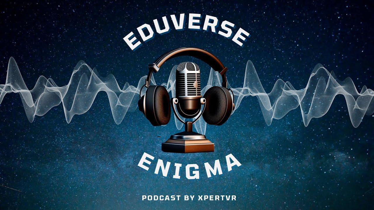 Eduverse Enigma Podcast: Transforming Education with VR & XR